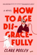 A pink background with red text that reads "How to Age Disgracefully", the author, Clare Pooley's name is in purple. There is a drawing of an older, grey haired woman with pearls and sunglasses that has a red string wrapped around her hand that connects to a small, white dog on the other side of the book's cover page.